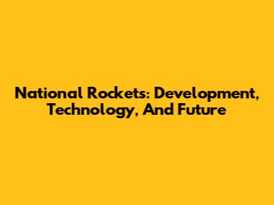 National Rockets: Development, Technology, And Future