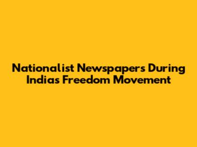 Nationalist Newspapers During India's Freedom Movement