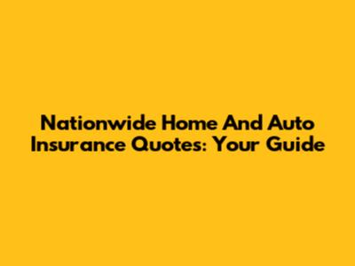 Nationwide Home And Auto Insurance Quotes: Your Guide