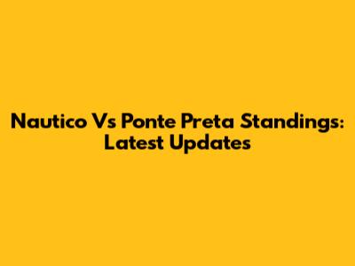 Nautico Vs Ponte Preta Standings: Latest Updates