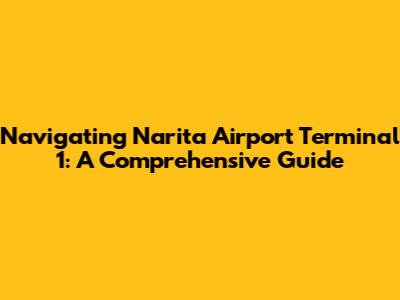 Navigating Narita Airport Terminal 1: A Comprehensive Guide