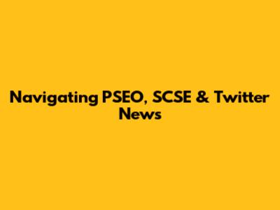Navigating PSEO, SCSE & Twitter News