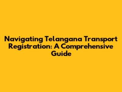 Navigating Telangana Transport Registration: A Comprehensive Guide
