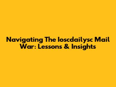Navigating The Ioscdailysc Mail War: Lessons & Insights