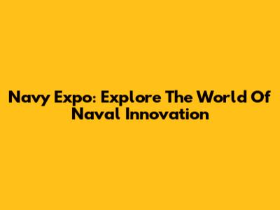 Navy Expo: Explore The World Of Naval Innovation
