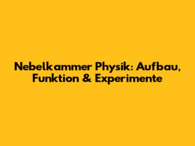 Nebelkammer Physik: Aufbau, Funktion & Experimente