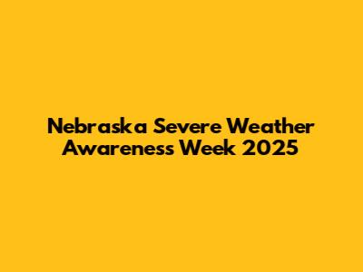 Nebraska Severe Weather Awareness Week 2025