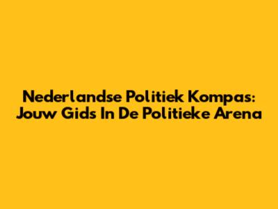 Nederlandse Politiek Kompas: Jouw Gids In De Politieke Arena