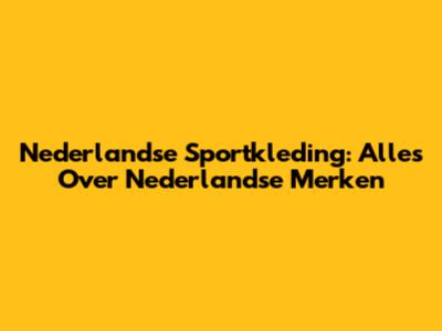 Nederlandse Sportkleding: Alles Over Nederlandse Merken