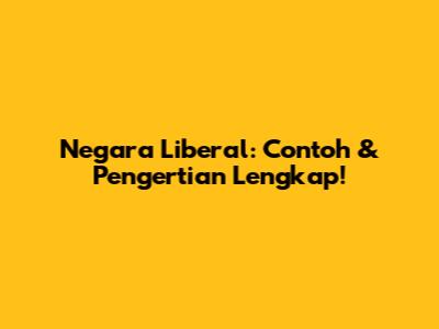 Negara Liberal: Contoh & Pengertian Lengkap!