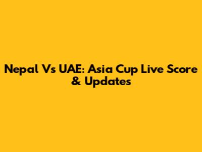 Nepal Vs UAE: Asia Cup Live Score & Updates