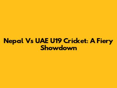 Nepal Vs UAE U19 Cricket: A Fiery Showdown