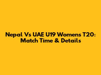 Nepal Vs UAE U19 Women's T20: Match Time & Details