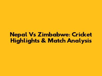 Nepal Vs Zimbabwe: Cricket Highlights & Match Analysis