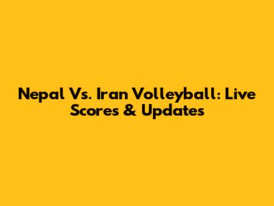 Nepal Vs. Iran Volleyball: Live Scores & Updates