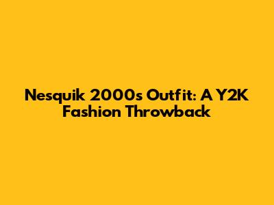 Nesquik 2000s Outfit: A Y2K Fashion Throwback