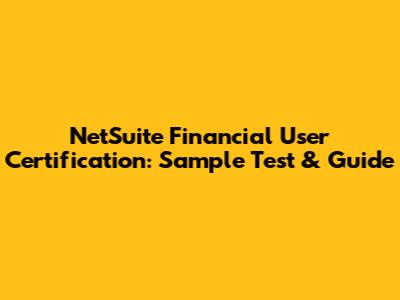 NetSuite Financial User Certification: Sample Test & Guide