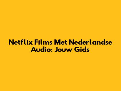 Netflix Films Met Nederlandse Audio: Jouw Gids