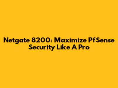 Netgate 8200: Maximize PfSense Security Like A Pro