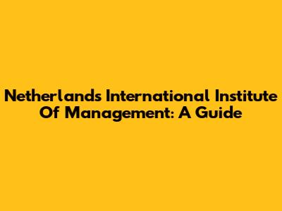 Netherlands International Institute Of Management: A Guide