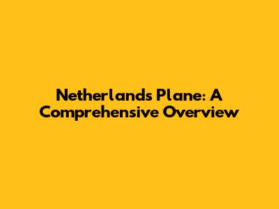 Netherlands Plane: A Comprehensive Overview