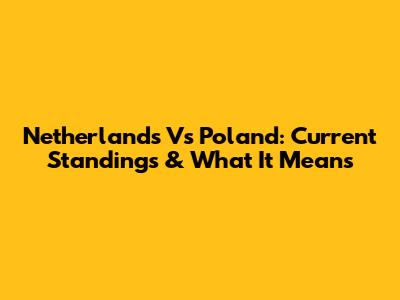 Netherlands Vs Poland: Current Standings & What It Means