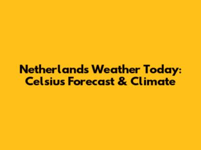 Netherlands Weather Today: Celsius Forecast & Climate