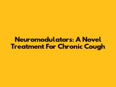Neuromodulators: A Novel Treatment For Chronic Cough