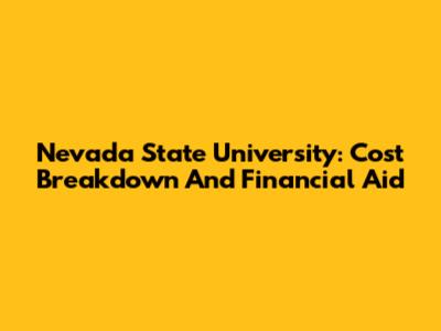 Nevada State University: Cost Breakdown And Financial Aid