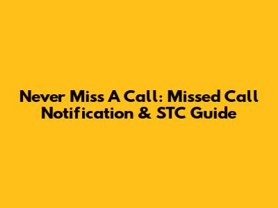 Never Miss A Call: Missed Call Notification & STC Guide