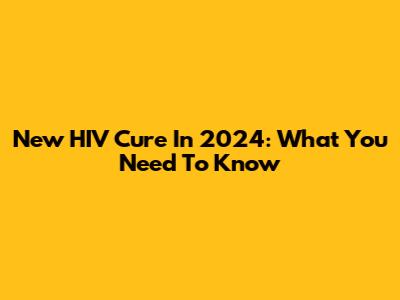 New HIV Cure In 2024: What You Need To Know