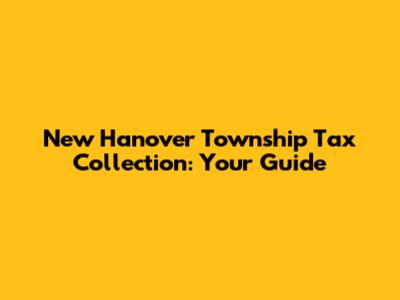 New Hanover Township Tax Collection: Your Guide
