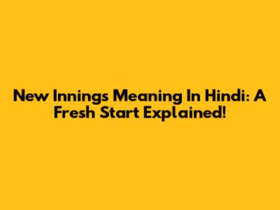 New Innings Meaning In Hindi: A Fresh Start Explained!
