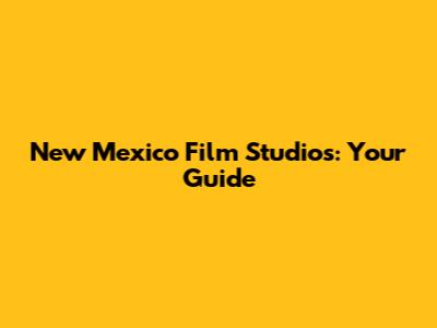 New Mexico Film Studios: Your Guide