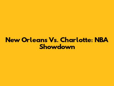 New Orleans Vs. Charlotte: NBA Showdown