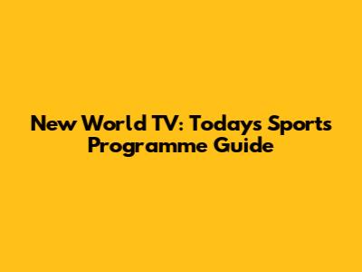 New World TV: Today's Sports Programme Guide