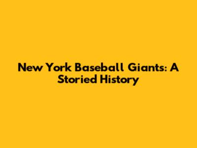 New York Baseball Giants: A Storied History