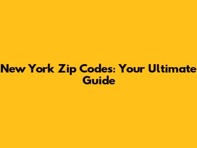 New York Zip Codes: Your Ultimate Guide