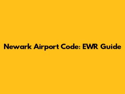 Newark Airport Code: EWR Guide