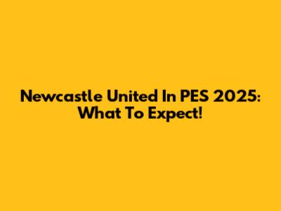 Newcastle United In PES 2025: What To Expect!