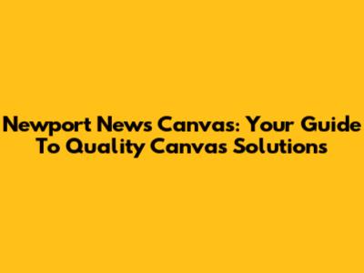 Newport News Canvas: Your Guide To Quality Canvas Solutions