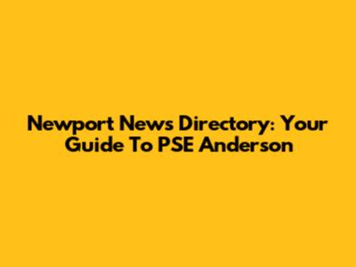 Newport News Directory: Your Guide To PSE Anderson