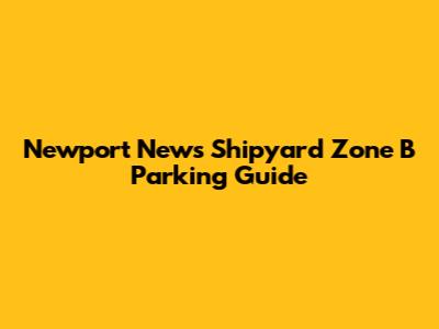 Newport News Shipyard Zone B Parking Guide