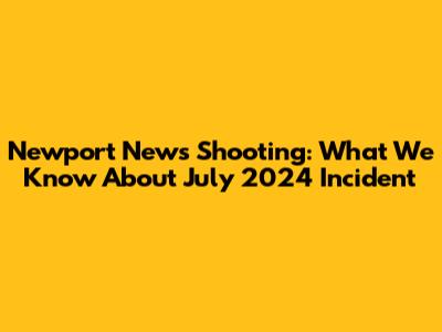 Newport News Shooting: What We Know About July 2024 Incident