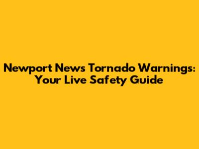 Newport News Tornado Warnings: Your Live Safety Guide