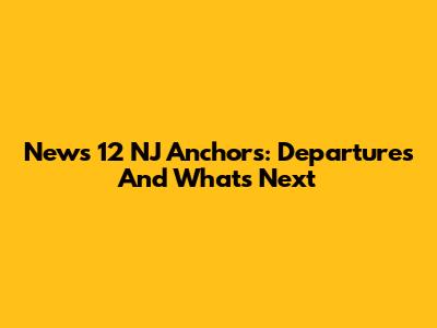 News 12 NJ Anchors: Departures And What's Next