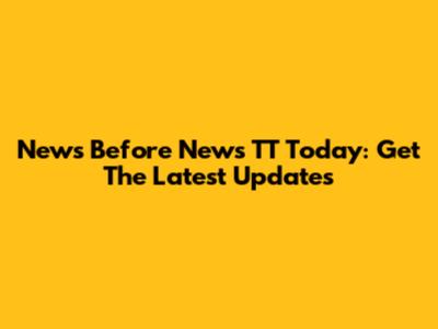 News Before News TT Today: Get The Latest Updates