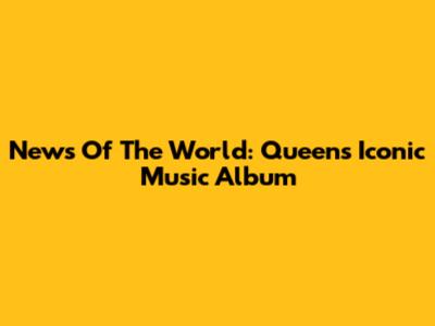 News Of The World: Queen's Iconic Music Album