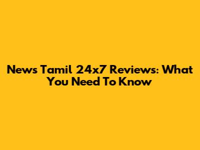 News Tamil 24x7 Reviews: What You Need To Know