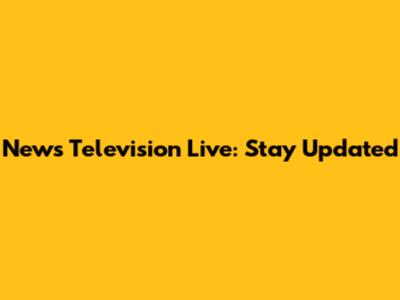 News Television Live: Stay Updated